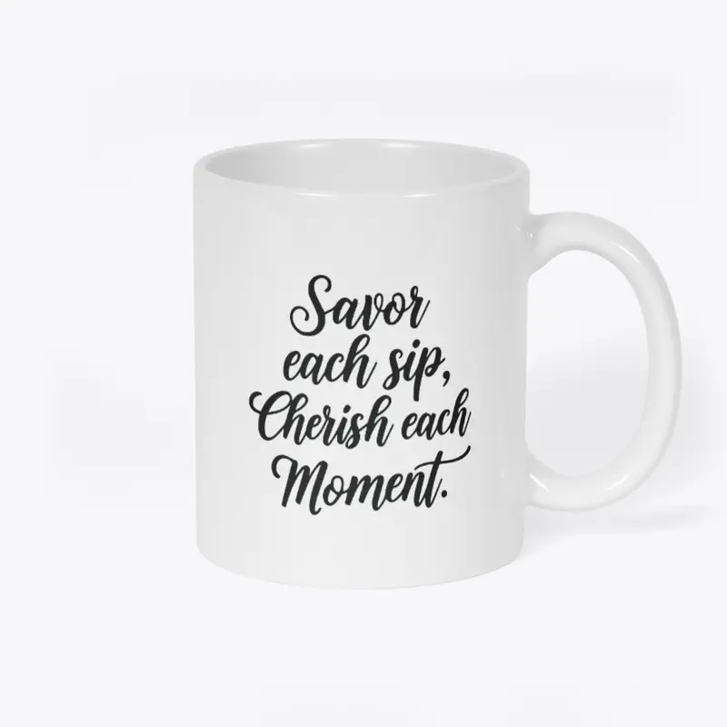 Savor each sip, cherish each moment