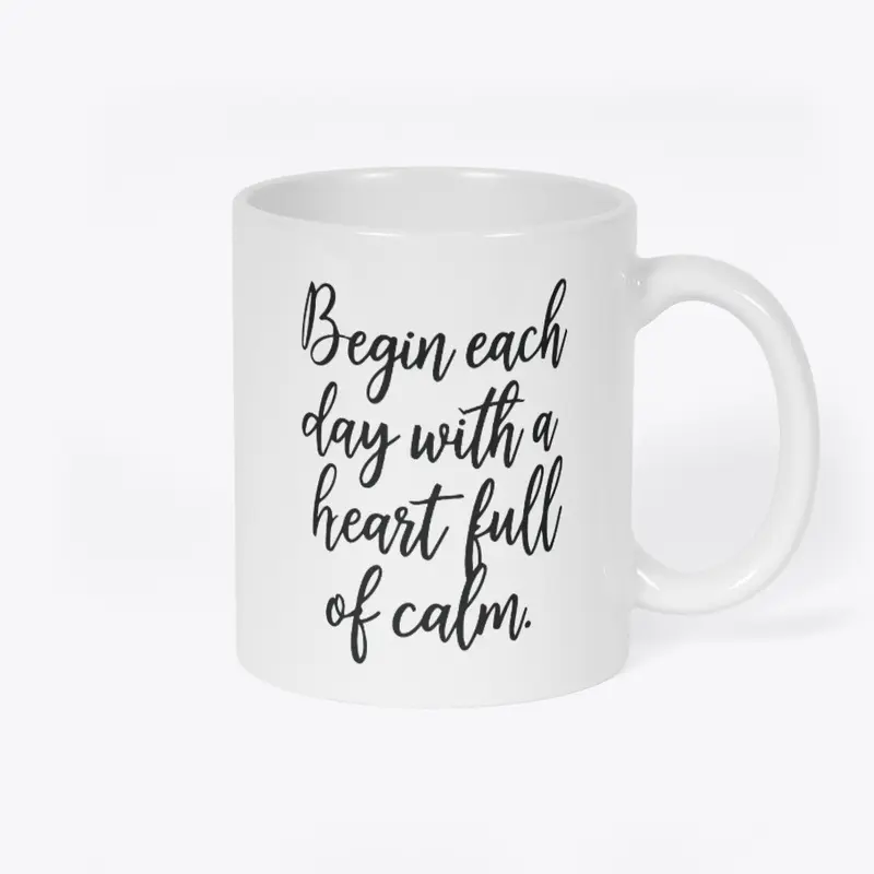 begin each day with a heart full of calm