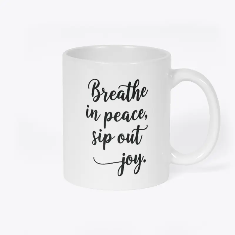 Breathe in peace, sip out joy